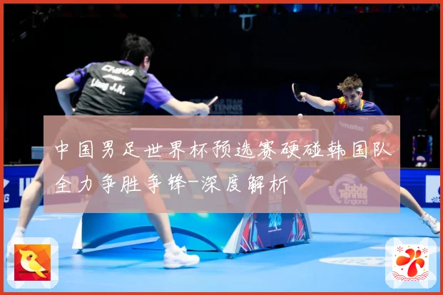 中国男足世界杯预选赛硬碰韩国队全力争胜争锋-深度解析