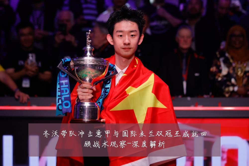 齐沃带队冲击意甲与国际米兰双冠王成就回顾战术观察-深度解析